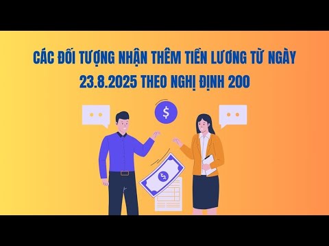 Các đối tượng nhận thêm tiền lương từ ngày 23.8.2025 theo Nghị định 200