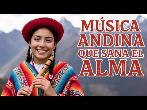 Música Andina que Sana el Alma | Melodías Relajantes de los Andes