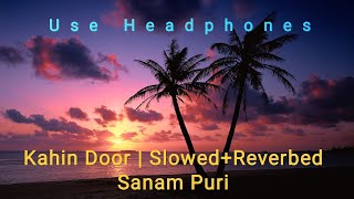 Kahin door [ Slowed + Reverbed ] Sanam Puri | slowed Spotify