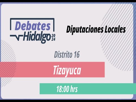Debate por el Distrito 16 Tizayuca para el Proceso Electoral Local 2023 – 2024.