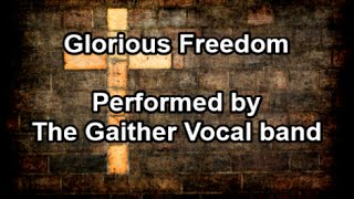 Glorious Freedom by the Gaither Vocal Band (Lyrics)