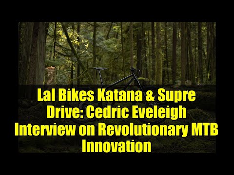 Lal Bikes Katana & Supre Drive: Cedric Eveleigh Interview on Revolutionary MTB Innovation