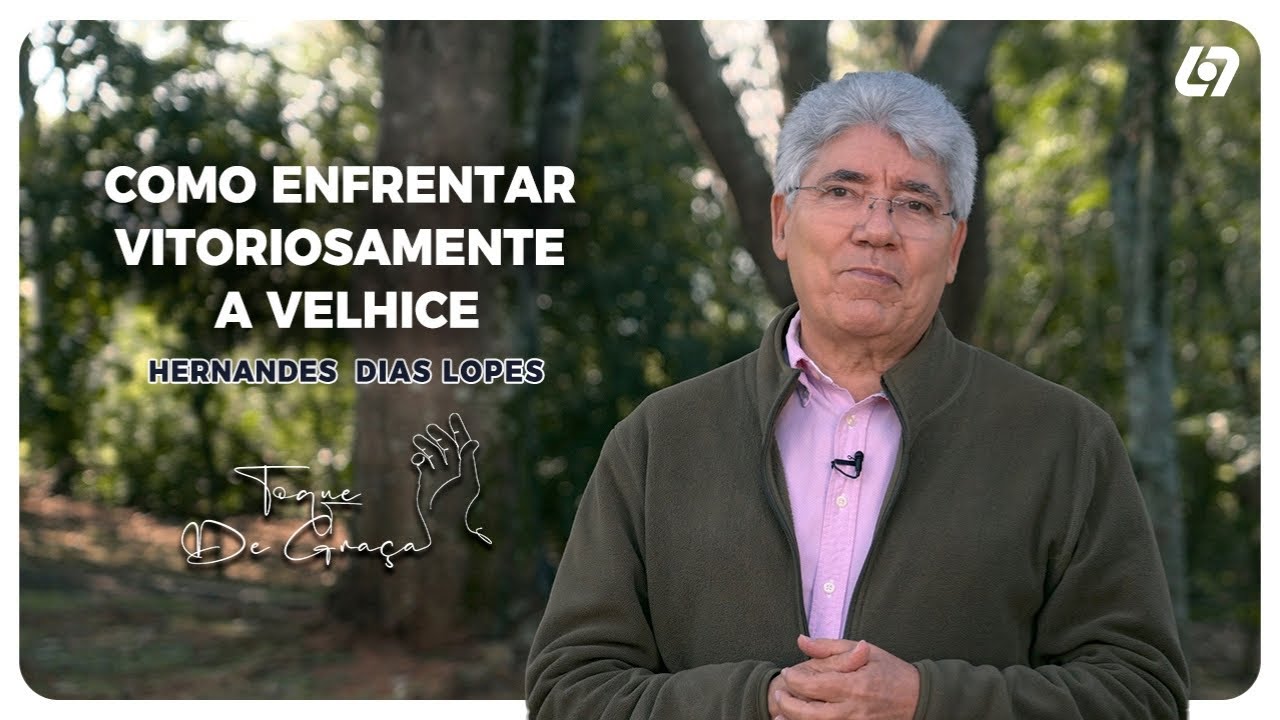 Você valoriza a sua velhice? | Hernandes Dias Lopes | Toque de graça