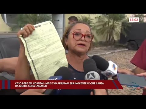 Caso bebê em hospital: Mãe e Avó afirmam ser inocentes e que causa de morte seria engasgo 05 07 2022