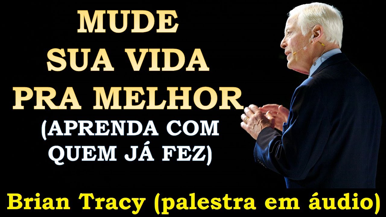 Mude sua vida para melhor - Aprenda com que já fez (Brian Tracy)