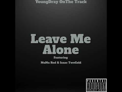 YoungDray OnThe Track - Leave Me Alone (Feat. NuNu Red & Isaac TwoCold)