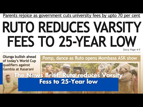 The News Brief: Ruto reduces Varsity Fess to 25-Year low