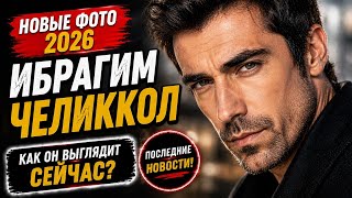 Ибрагим Челиккол удивил поклонников! Новые фото 2026, которые обсуждают все