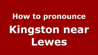 How to pronounce Kingston Near Lewes