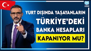 Türkiye’deki Banka Hesapları Kapanıyor mu? 🏦 Yurt Dışında Yaşayanlar Dikkat! | B
