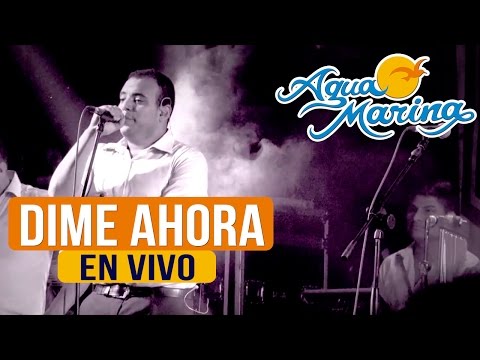 Agua Marina - Dime Ahora (En Vivo)