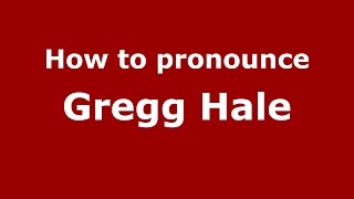 How to pronounce Gregg Hale