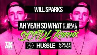 Will Sparks - Ah Yeah So What (feat. Wiley &amp; Elen Levon) SCNDL Remix