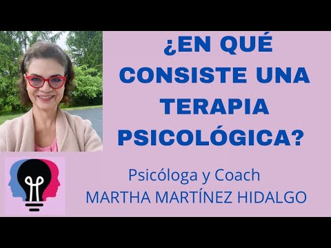 ¿EN QUÉ CONSISTE LA TERAPIA PSICOLÓGICA? Psicóloga y Coach Martha H. Martínez Hidalgo