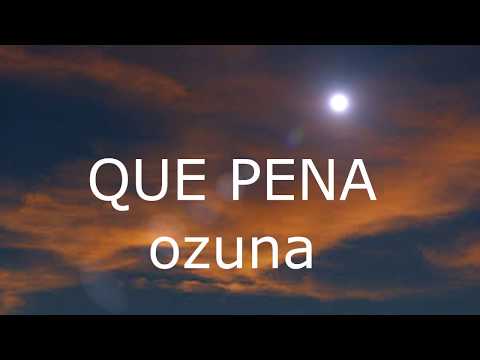 QUE PENA - OZUNA-( LETRA)- YOUTUBE- OFFICIAL AUDIO