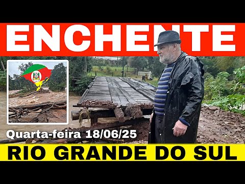 🚨💦SITUAÇÃO CRÍTICA no RIO GRANDE DO SUL- quarta-feira 18/06/25 novas atualizações-CHUVAS