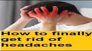 How to finally get rid of headaches