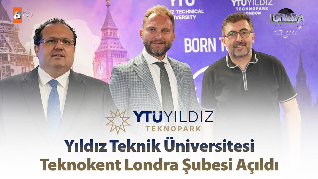 Yıldız Teknik Üniversitesi Teknokent Londra şubesi açıldı… / Londra Aktüel 347. Bölüm