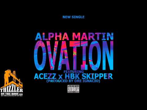 Alpha Martin - Ovation (Ft. Acezz & HBK Skipper) [Thizzler.com]