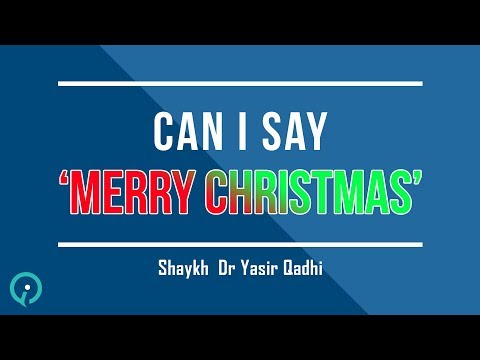 Can I Say Merry Christmas - Shaykh Dr. Yasir Qadhi