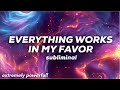 WARNING EXTREMELY POWERFUL Everything Works In My Favor Subliminal FAST Quantum Acceleration