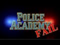 POLICE ACADEMY FAIL