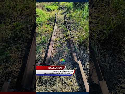 EXCLUSIVO: QUADRILHA É FLAGRADA ROUBANDO TRILHOS EM ITATINGA