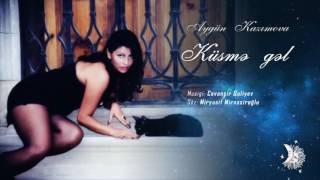Aygün Kazımova - Küsmə gəl