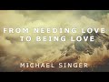 Michael Singer - The Spiritual Path - From Needing Love to Being Love