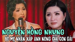 🔥Điều đau đớn nhất cuộc đời Nguyễn Hồng Nhung: Bố mẹ nhận được xấp ảnh n.óng của con gái