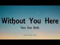 Goo Goo Dolls - Without You Here (Lyrics) - Let Love In (2006)