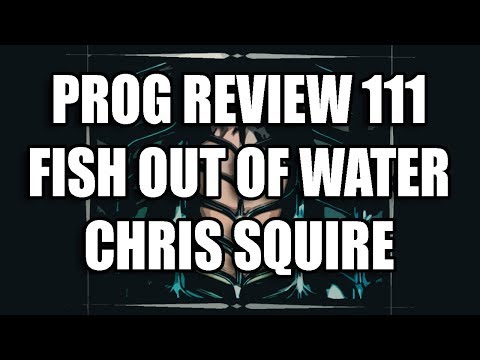 Prog Review 111 - Chris Squire - Fish Out of Water