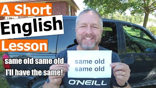 Learn the English Phrases SAME OLD SAME OLD and I'LL HAVE THE SAME