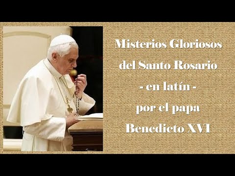 Misterios Gloriosos del Santo Rosario -en latín-por el papa Benedicto XVI