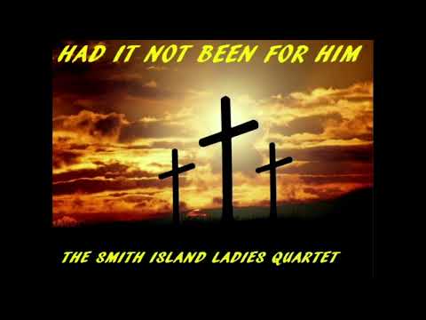 THE SMITH ISLAND LADIES QUARTET.     ( HAD IT NOT BEEN FOR HIM )     SMITH ISLAND MARYLAND