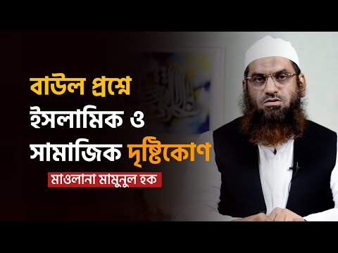 বাউল প্রশ্নে ইসলামিক ও সামাজিক দৃষ্টিকোণ | Mamunul Haque