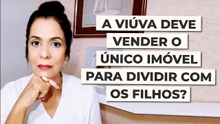 A VIÚVA DEVE VENDER O ÚNICO IMÓVEL PARA DIVIDIR COM OS FILHOS?