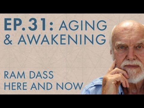 Ram Dass Here and Now – Episode 31 – Aging & Awakening