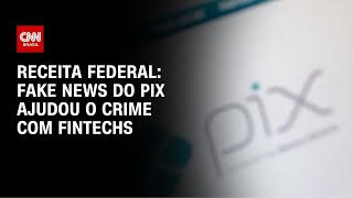 Vídeo: Fake news do pix ajudou o crime com fintechs, afirma Receita Federal | LIVE CNN
