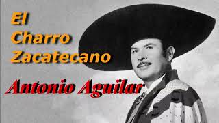EL CHARRO DE ZACATECAS ANTONIO AGUILAR