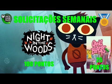 SOLICITAÇÃO SEMANAL GAME PASS -  NIGHT IN THE WOODS 100 PONTOS - GANG BEASTS 25 PONTOS