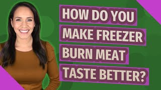 How do you make freezer burn meat taste better?
