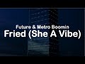 Future Metro Boomin Fried She A Vibe Clean Lyrics