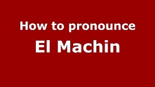 How to pronounce El Machin