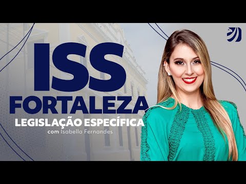 Concurso ISS Fortaleza: Legislação Específica com Prof. Isabella Fernandes