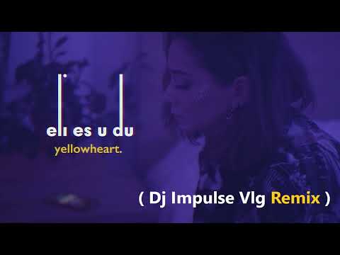 yellowheart. - Eli es u du ( Dj Impulse Vlg Remix )