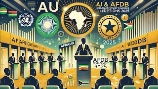 AU & AfDB Elections 2025: Leadership Changes That Could Reshape Africa