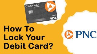 PNC Bank: How to Lock your Debit Card?