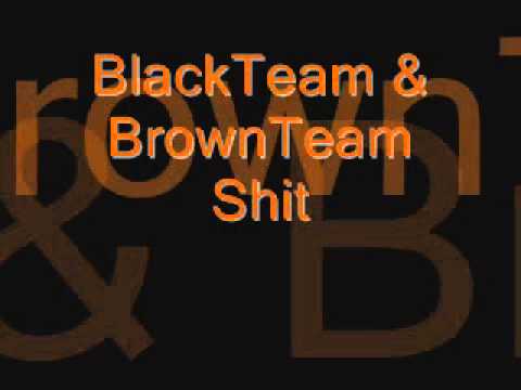 BlackTeam & BrownTeam Shit