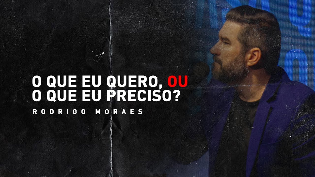O que eu quero, ou o que eu preciso? | Pr. Rodrigo Moraes